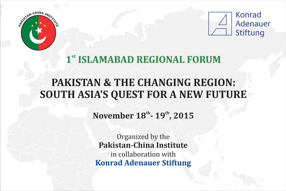 1st Islamabad Regional Forum - Pakistan and the Changing Region: South Asia's Quest for a New Future
